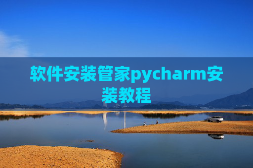 软件安装管家pycharm安装教程 软件安装管家pycharm安装教程